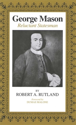 George Mason: Reluctant Statesman - Rutland, Robert A