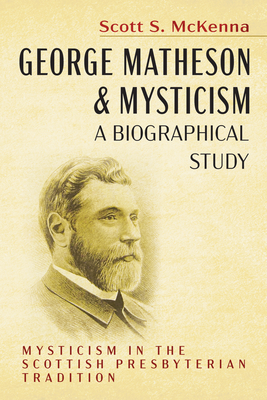 George Matheson and Mysticism-A Biographical Study - McKenna, Scott S