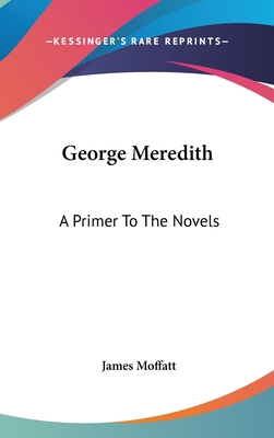 George Meredith: A Primer To The Novels - Moffatt, James