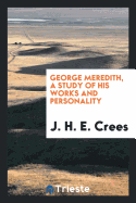 George Meredith, a Study of His Works and Personality