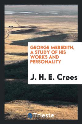 George Meredith, a Study of His Works and Personality - Crees, J H E