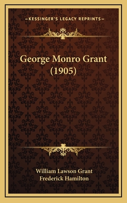 George Monro Grant (1905) - Grant, William Lawson, and Hamilton, Frederick