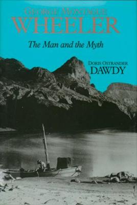 George Montague Wheeler: The Man and the Myth - Dawdy, Doris Ostrander