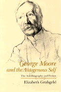 George Moore and the Autogenous Self: The Autobiography and Fiction