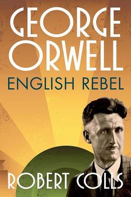 George Orwell: English Rebel - Colls, Robert