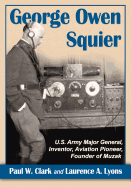 George Owen Squier: U.S. Army Major General, Inventor, Aviation Pioneer, Founder of Muzak