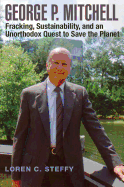 George P. Mitchell, Volume 26: Fracking, Sustainability, and an Unorthodox Quest to Save the Planet