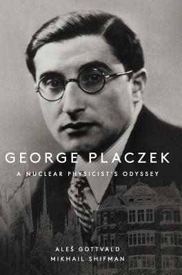 George Placzek: A Nuclear Physicist's Odyssey - Gottvald, Ales, and Shifman, Misha