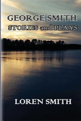 George Smith Stories and Plays - Smith, Loren