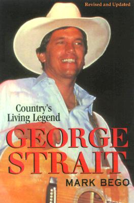 George Strait: The Story of Country's Living Legend - Bego, Mark