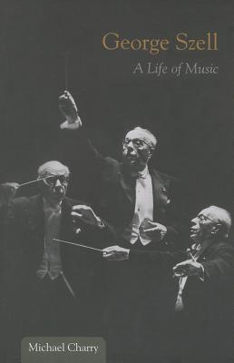 George Szell: A Life of Music - Charry, Michael