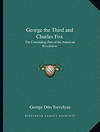 George the Third and Charles Fox: The Concluding Part of the American Revolution