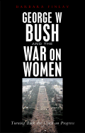 George W. Bush and the War on Women: Turning Back the Clock on Progress