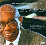 George Walker: Great American Orchestral Works, Vol. 1