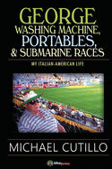 George Washing Machine, Portables & Submarine Races: My Italian-American Life