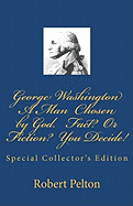 George Washington -- A Man Chosen by God? Fact? or Fiction? You Decide!