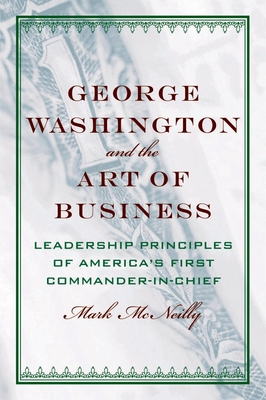 George Washington and the Art of Business: The Leadership Principles of America's First Commander-In-Chief - McNeilly, Mark