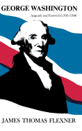 George Washington: Anguish and Farewell 1793-1799 - Volume IV
