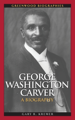 George Washington Carver: A Biography - Kremer, Gary R