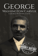 George Washington Carver: A Life from Beginning to End