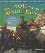 George Washington Crosses the Delaware: Would You Risk the Revolution? - Landau, Elaine