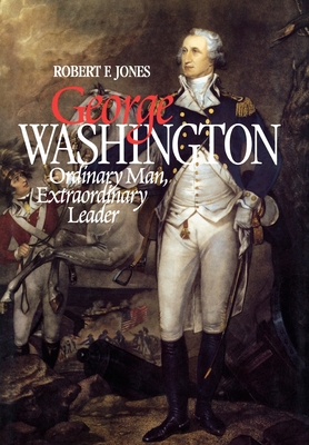 George Washington: Extraordinary Man Extraordinary Leader (REV) - Jones, Robert F