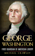 George Washington: First Guardian of American Liberty