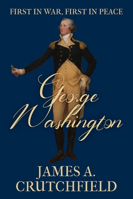 George Washington: First in War, First in Peace - Crutchfield, James a