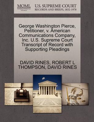 George Washington Pierce, Petitioner, V. American Communications Company, Inc. U.S. Supreme Court Transcript of Record with Supporting Pleadings - Thompson, Robert L, and Rines, David