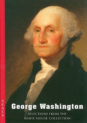 George Washington: Selections from the White House Collection - White House Historical Association (Creator)