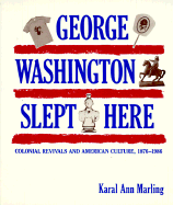 George Washington Slept Here: Colonial Revivals and American Culture, 1876-1986 - Marling, Karal Ann, Dr.