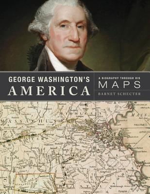 George Washington's America: A Biography Through His Maps - Schecter, Barnet