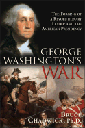 George Washington's War: The Forging of a Revolutionary Leader - Chadwick, Bruce, Ph.D.