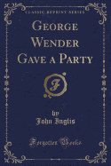 George Wender Gave a Party (Classic Reprint)