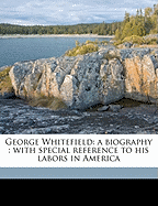 George Whitefield: A Biography: With Special Reference to His Labors in America