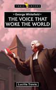 George Whitefield: Voice That Woke the World