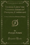 Georges Lewys' the Charmed American (Franois, l'Amricain): A Story of the Iron Division of France (Classic Reprint)