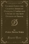 Georges Lewys the Charmed American (Franois, l'Amricain) a Story of the Iron Division of France (Classic Reprint)