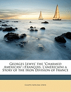 Georges Lewys the Charmed American (Fran?ois, l'Am?ricain) a Story of the Iron Division of France (Classic Reprint)