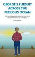 George's pursuit across the perilous ocean: The tale of a business adventure from start up to financial freedom