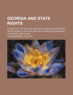 Georgia and State Rights: A Study of the Political History of Georgia from the Revolution to the Civil War, with Particular Regard to Federal Relations