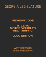 Georgia Code Title 40 Motor Vehicles and Treaffic 2020 Edition: West Hartford Legal Publishing