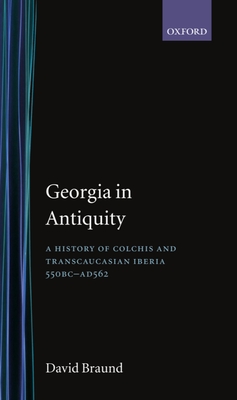 Georgia in Antiquity: A History of Colchis and Transcaucasian Iberia, 550 BC-AD 562 - Braund, David