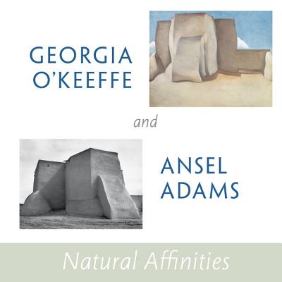 Georgia O'Keeffe and Ansel Adams: Natural Affinities - Lynes, Barbara Buhler (Text by), and Phillips, Sandra S (Text by), and Georgia O'Keeffe Museum
