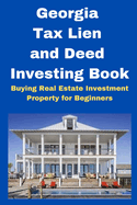 Georgia Tax Lien and Deed Investing Book: Buying Real Estate Investment Property for Beginners