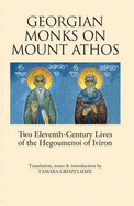 Georgian Monks on Mount Athos: Two Eleventh-century Lives of the Hegoumenoi of Iviron