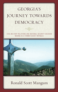 Georgia's Journey Towards Democracy: Civil-Military Relations and National Security Decision Making in a Former Soviet Republic