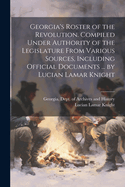 Georgia's Roster of the Revolution. Compiled Under Authority of the Legislature From Various Sources, Including Official Documents ... by Lucian Lamar Knight