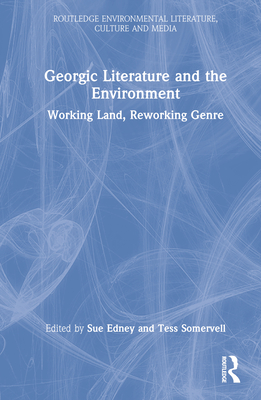 Georgic Literature and the Environment: Working Land, Reworking Genre - Edney, Sue (Editor), and Somervell, Tess (Editor)