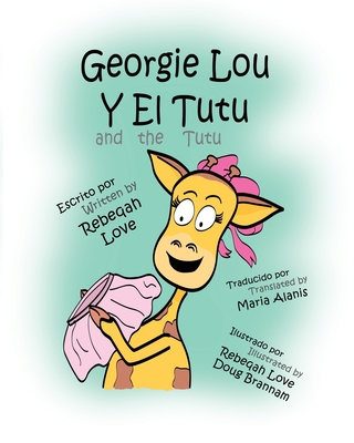 Georgie Lou Y El Tutu: Georgie Lou and the Tutu - Brannam, Douglas (Illustrator), and Alanis, Maria (Translated by), and Love, Rebeqah